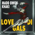 Madd Bwoy Khaki - Love Di Gals