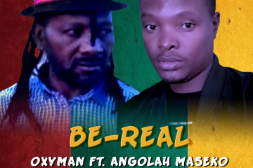 Oxyman Ft Angolah Maseko - Be Real