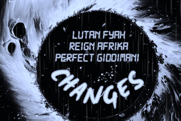Changes - Lutan Fyah, Reign Afrika, Perfect Giddimani